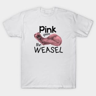 Pink goes the weasel T-Shirt